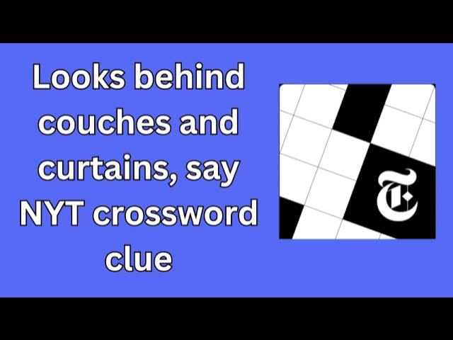 Looks behind couches and curtains say nyt crossword answer revealed: Solve it in minutes now.