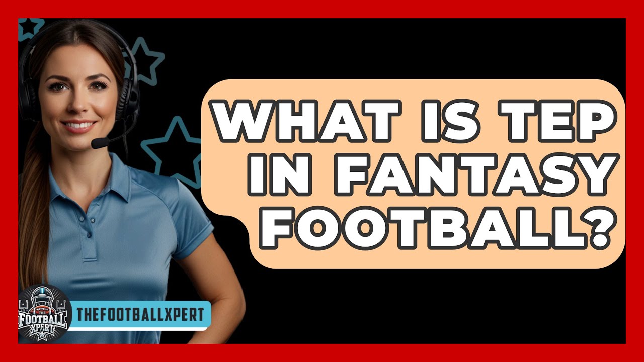 How to do tep fantasy football Scoring? (The Complete Guide to Using TEP Format)