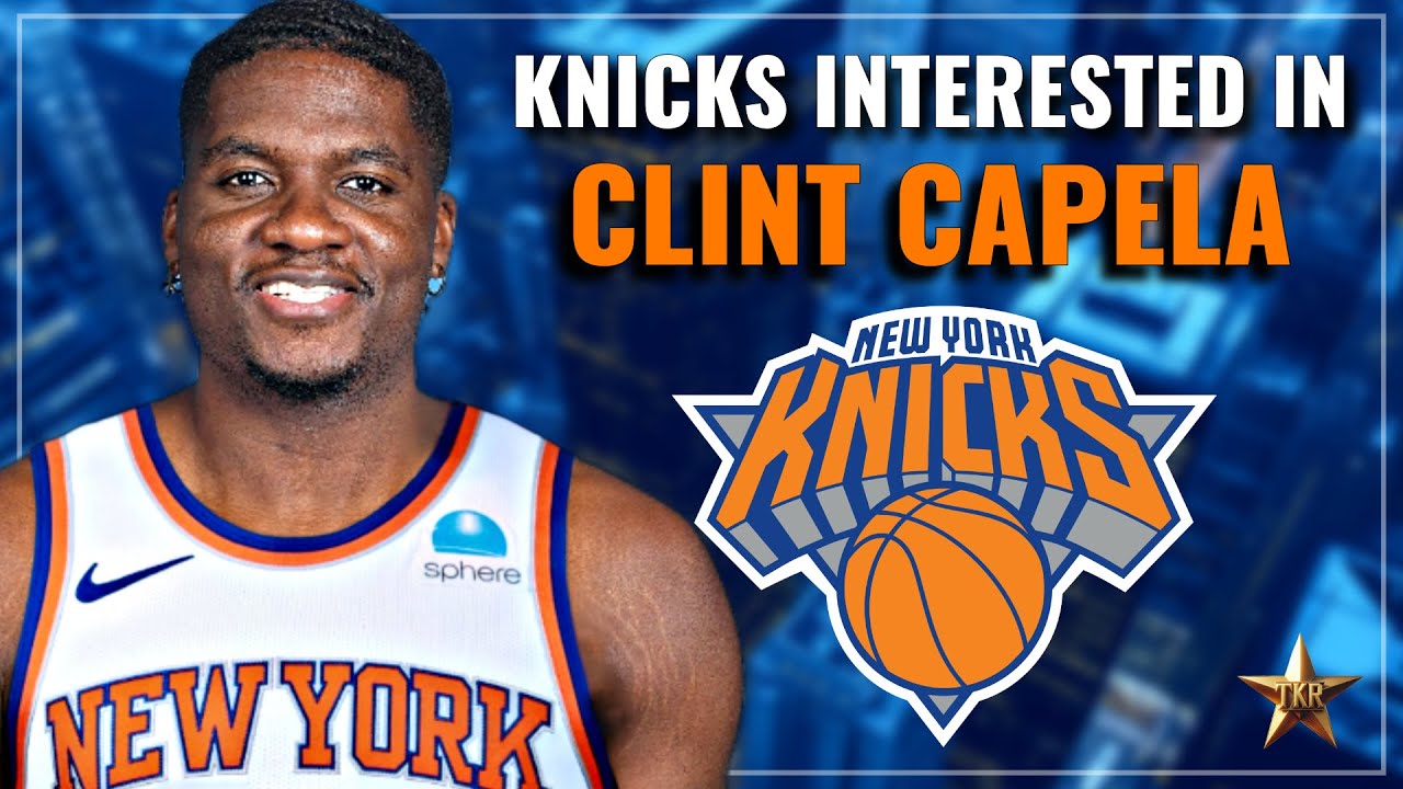 Knicks Clint Capela: Latest Trade Rumors and Speculation!