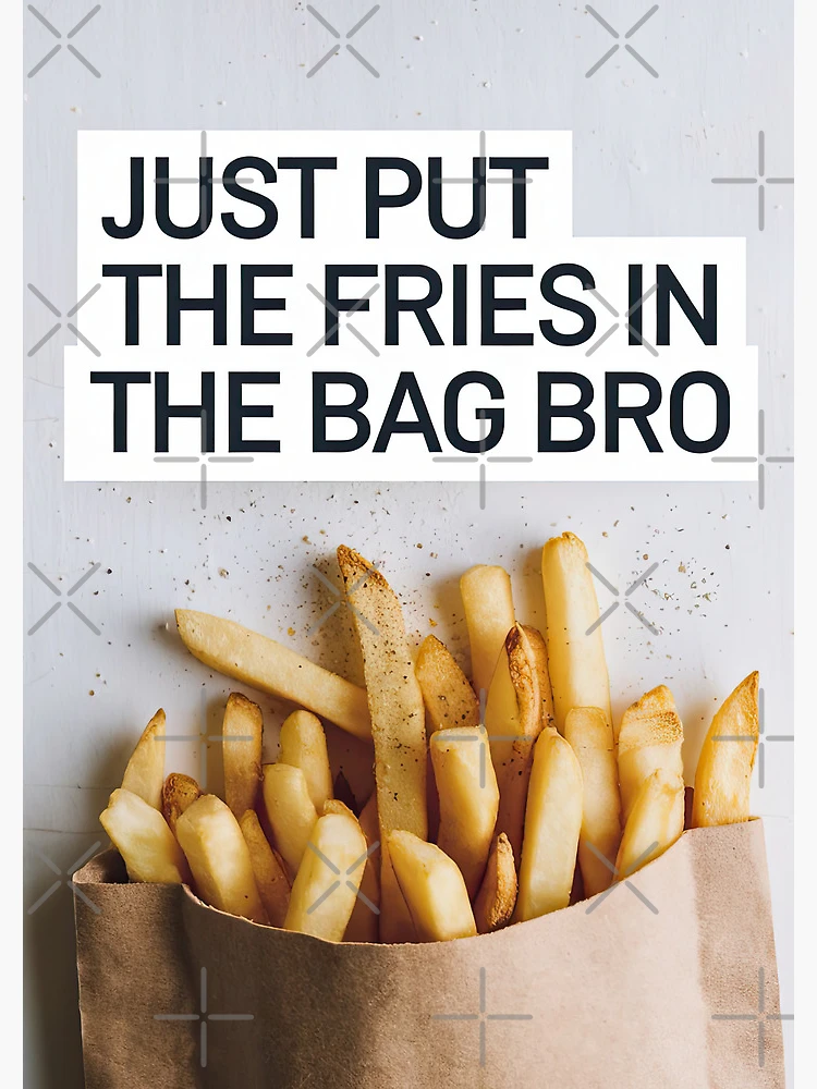 Just Put the Fries in the Bag: Why Its So Important